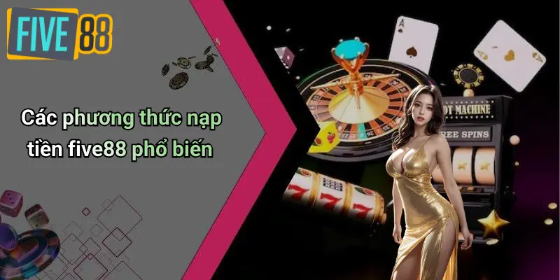 Các phương thức nạp tiền five88 phổ biến