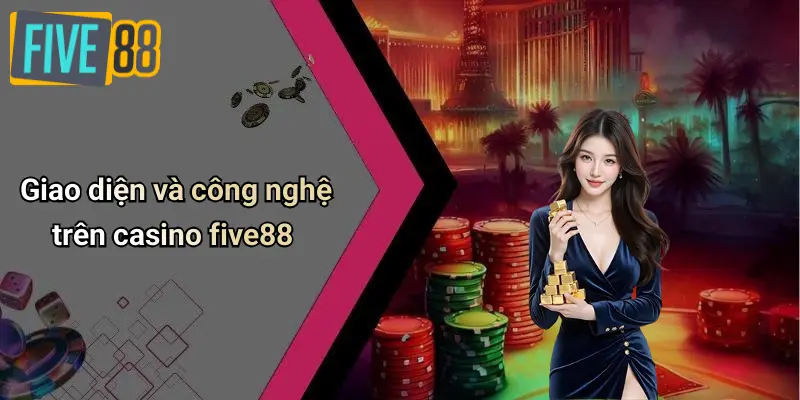 Casino FIVE88 2 Giao diện và công nghệ trên casino five88