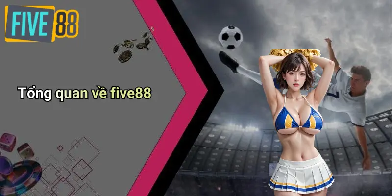 Giới Thiệu FIVE88 1 Tổng quan về five88